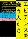 エビデンスを嫌う人たち: 科学否定論者は何を考え、どう説得できるのか?