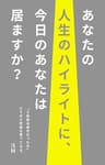 あなたの人生のハイライトに、今日のあなたは居ますか？