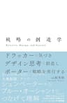 戦略の創造学―ドラッカーで気づき　デザイン思考で創造し　ポーターで戦略を実行する