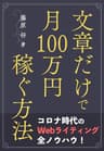 文章だけで月100万円稼ぐ方法｜コロナ時代に副業でも在宅ワークでも稼げるWebライティングの全ノウハウをWebライターが伝授 文章起業家シリーズ