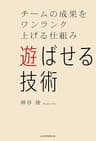 遊ばせる技術　チームの成果をワンランク上げる仕組み (日本経済新聞出版)
