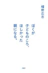 ぼくが子どものころ、ほしかった親になる。