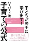 子どもが勝手に学び出す！　ハーバード流　子育ての公式