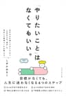 「やりたいこと」 はなくてもいい。――目標がなくても、　人生に迷わなくなる４つのステップ