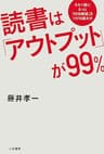 読書は「アウトプット」が９９％―――その１冊にもっと「付加価値」をつける読み方