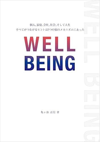 WELL BEING（ウェルビーイング）: 〜個人、家庭、会社、社会、そして人生　術がつながるヒントは３つの脳のメカニズムにあった〜