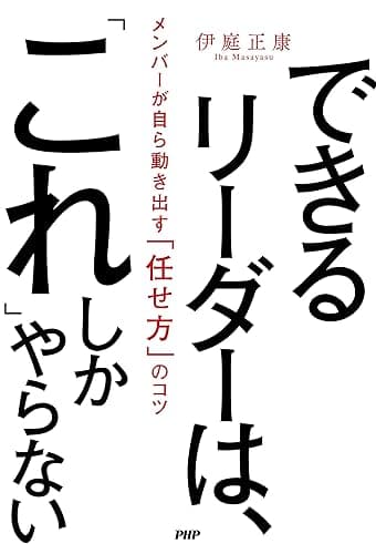 できるリーダーは、「これ」しかやらない メンバーが自ら動き出す「任せ方」のコツ