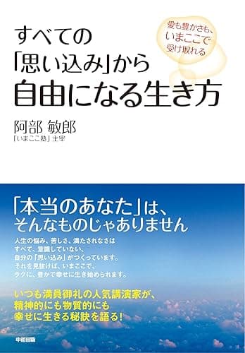 すべての「思い込み」から自由になる生き方　愛も豊かさも、いまここで受け取れる (中経出版)