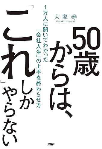 50歳からは「これ」しかやらない １万人に聞いてわかった「会社人生」の上手な終わらせ方