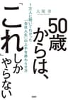 50歳からは「これ」しかやらない １万人に聞いてわかった「会社人生」の上手な終わらせ方