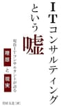 ITコンサルティングという嘘: 現役ITコンサルタントが語る理想と現実