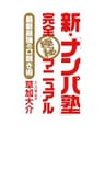 新・「ナンパ塾」完全極秘マニュアル　最新最強の口説き術