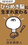 「1日10分」でひらめき脳に生まれ変わる: 「とてつもない成果」を生み出すいちばん簡単な方法