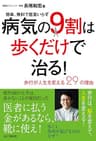 病気の9割は歩くだけで治る！ ～歩行が人生を変える29の理由～ 簡単、無料で医者いらず