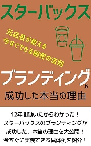 スターバックス　ブランディングが成功した本当の理由: 12年間働いたからわかった！ スターバックスのブランディングが成功した、本当の理由を大公開！今すぐに実践できる具体例を紹介！
