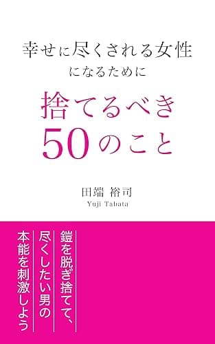 幸せに尽くされる女性になるために捨てるべき50のこと: 鎧を脱ぎ捨てて尽くしたい男の本能を刺激しよう