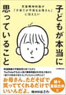 子どもが本当に思っていること　児童精神科医が「子育てが不安なお母さん」に伝えたい