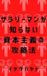 サラリーマンが知らない資本主義の攻略法: ～あなたの人生がちっとも変わらない理由～