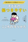 児童精神科の看護師が伝える　子どもの傷つきやすいこころの守りかた