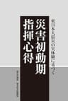 東日本大震災の実体験に基づく　災害初動期指揮心得