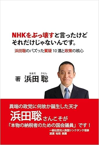 NHKをぶっ壊すと言ったけどそれだけじゃないんです。: ― 浜田聡のバズった質疑 10 選と政策の核心 ―