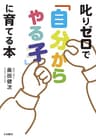 叱りゼロで「自分からやる子」に育てる本