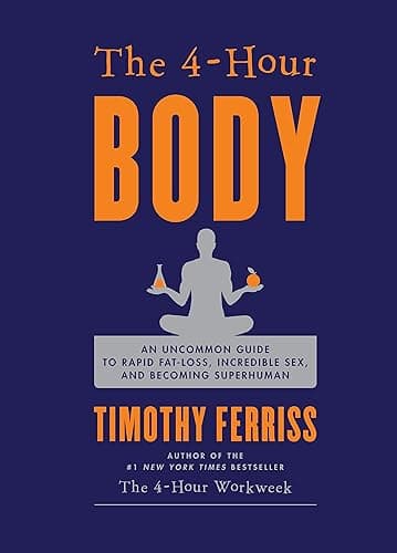 The 4-Hour Body: An Uncommon Guide to Rapid Fat-Loss, Incredible Sex, and Becoming Superhuman (English Edition)