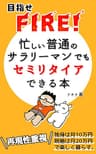 忙しい普通のサラリーマンがセミリタイアできる本: 再現性重視で目指せＦＩＲＥ！