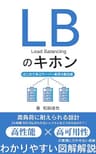 LBのキホン はじめて学ぶサーバー負荷分散技術: 高負荷に耐えられる設計 24時間365日止められないシステムをどう支えるのか？！ Webシステムのキホン