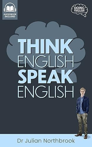 Think English, Speak English: How to Stop Performing Mental Gymnastics Every Time You Speak English (Quick 'n' Dirty English Learning Guides Book 1) (English Edition)