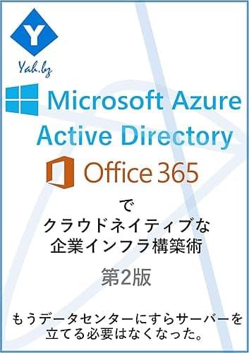 Azure Active DirectoryとOffice 365でクラウドネイティブな企業インフラ構築術第2版: もう社内にも、データセンターにすらサーバーを立てる必要はなくなった。