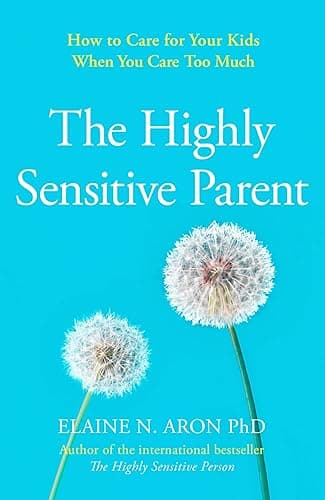 The Highly Sensitive Parent: How to care for your kids when you care too much (English Edition)