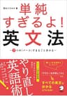 単純すぎるよ！　英文法～７つの「パーツ」でまるごと分かる～「トリセツ」シリーズで話題のやりなおし英語の集大成！