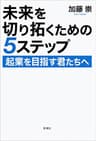 未来を切り拓くための5ステップ―起業を目指す君たちへ―