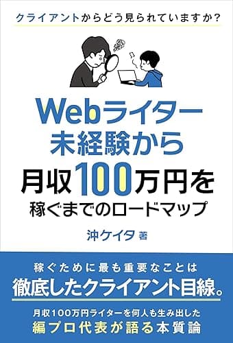 Webライター未経験から月収100万円を稼ぐまでのロードマップ : ー月収100万円のライターを何人も生み出した編プロ代表が語る 「Webライティング」の基本ー