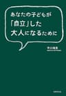 あなたの子どもが「自立」した大人になるために