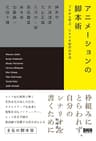 アニメーションの脚本術　プロから学ぶ、シナリオ制作の手法