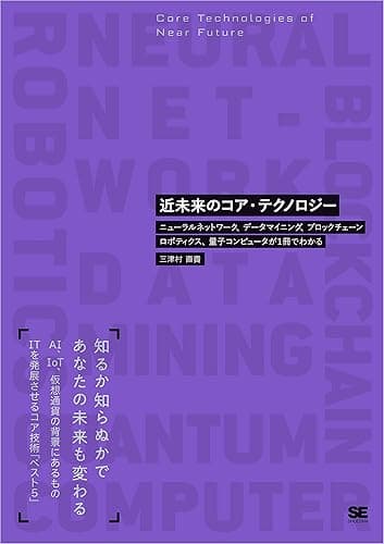 近未来のコア・テクノロジー ニューラルネットワーク、データマイニング、ブロックチェーン、ロボティクス、量子コンピュータが1冊でわかる