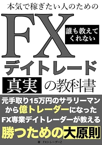 本気で稼ぎたい人のためのFXデイトレード誰も教えてくれない真実の教科書: 元手取り15万円のサラリーマンから億トレーダーになったFX専業デイトレーダーが教える勝つための大原則