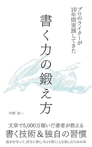 プロのライターが10年間実践してきた“書く力の鍛え方”|文章で5,000万稼いだ著者が教える書く技術&独自の習慣: 初心者〜中級者にこそ読んでほしいWEBライティングの教科書/プロが使う基本テクニックから上達方法、書き続けるための考え方をすべて収録 プロのライターが教える稼ぎ方・文章術