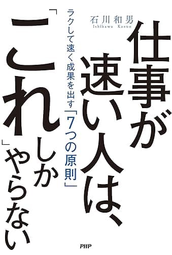 仕事が速い人は、「これ」しかやらない ラクして速く成果を出す「7つの原則」