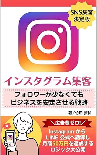 インスタグラム集客|フォロワーが少なくてもビジネスを安定させる戦略: 広告費ゼロ!InstagramからLINE公式へ誘導し月商50万円を達成するロジック大公開 SNS集客決定版