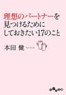 理想のパートナーを見つけるためにしておきたい17のこと (だいわ文庫)