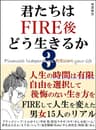 君たちはFIRE後どう生きるか３：人生の時間は有限 自由を選択して、後悔のない生き方を FIREして人生を変えた男女15人のリアル : 投資信託 資産形成 SNS 副業 高配当株投資 不動産投資 FX YouTube せどりなど、あなたは何で自由を得ますか？