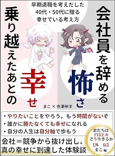 会社員を辞める怖さ、乗り越えたあとの幸せ　早期退職を考えだした40代、50代に贈る幸せでいる考え方　君たちはFIRE後どう生きるか外伝　まこ編: 会社という競争社会から抜け出し、真の幸せに到達した体験談　やりたいことをやろう。健康寿命までもう時間がないぞ、だれかに勝たなくても幸せになれる、自分の人生は自分軸で歩もう