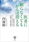医者に頼らなくてもがんは消える～内科医の私ががんにかかったときに実践する根本療法