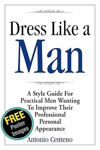 Dress Like a Man: A Style Guide for Practical Men Wanting to Improve Their Professional Personal Appearance (English Edition)