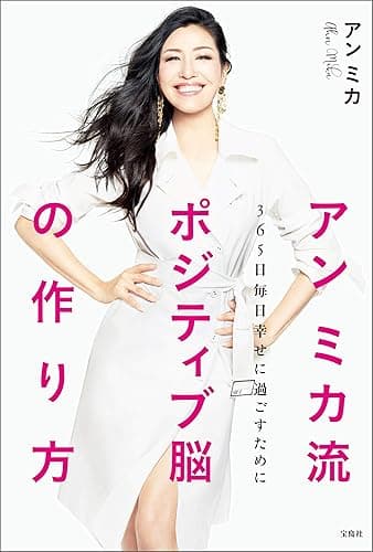 アン ミカ流 ポジティブ脳の作り方 365日毎日幸せに過ごすために