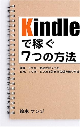 Kindle出版で稼ぐ７つの方法: ひとり起業家のあなたへ・・・経験・スキル・商品がなくても、５万、１０万、５０万と好きな金額を稼ぐ方法