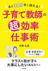 あと30分早く帰れる！ 子育て教師の超効率仕事術